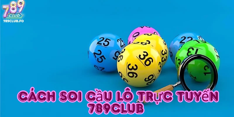 Cách soi cầu lô trực tuyến tại 789club